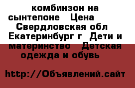 комбинзон на сынтепоне › Цена ­ 800 - Свердловская обл., Екатеринбург г. Дети и материнство » Детская одежда и обувь   